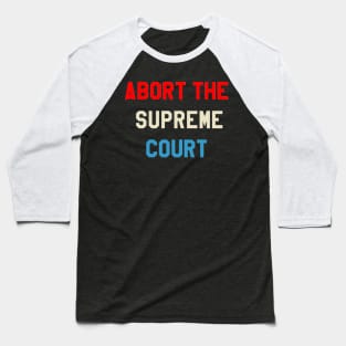 ABORT THE SUPREME COURT Baseball T-Shirt